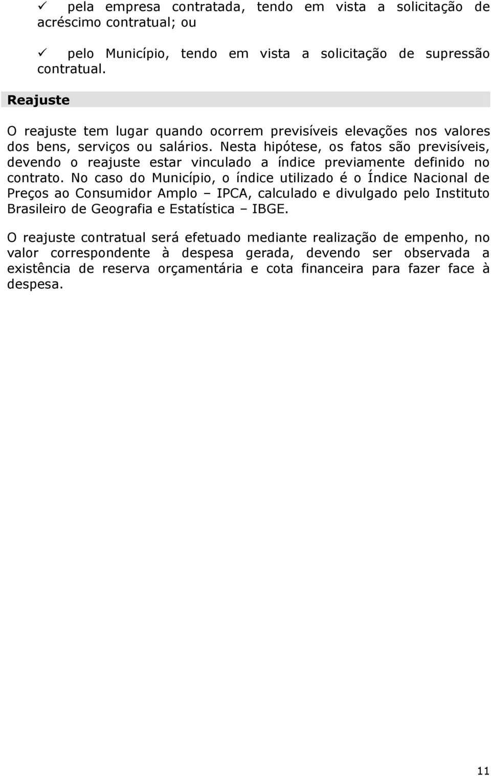 Nesta hipótese, os fatos são previsíveis, devendo o reajuste estar vinculado a índice previamente definido no contrato.