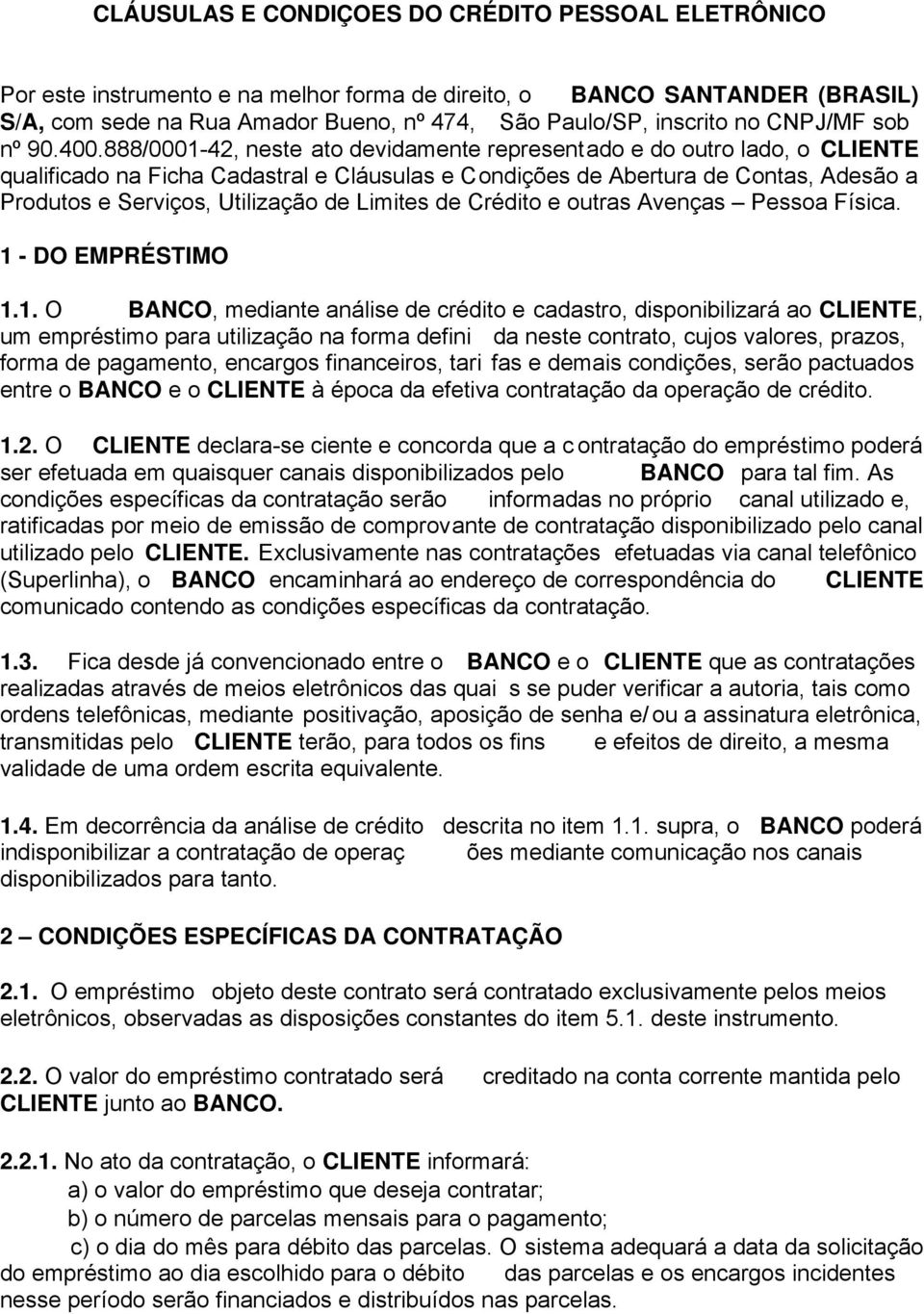 888/0001-42, neste ato devidamente representado e do outro lado, o CLIENTE qualificado na Ficha Cadastral e Cláusulas e Condições de Abertura de Contas, Adesão a Produtos e Serviços, Utilização de