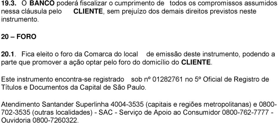 Fica eleito o foro da Comarca do local de emissão deste instrumento, podendo a parte que promover a ação optar pelo foro do domicílio do CLIENTE.