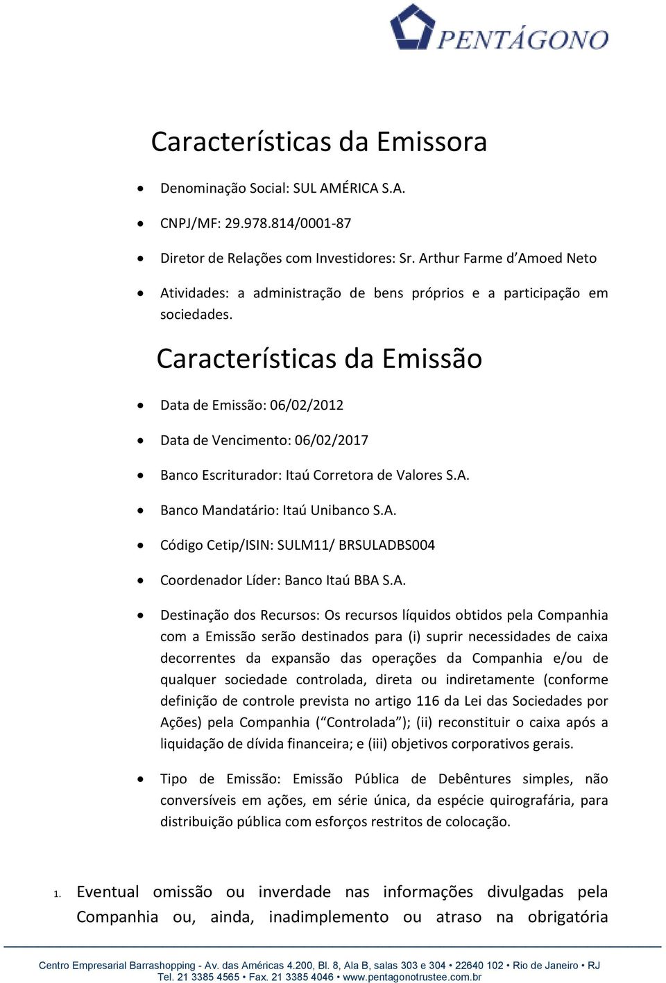 Características da Emissão Data de Emissão: 06/02/2012 Data de Vencimento: 06/02/2017 Banco Escriturador: Itaú Corretora de Valores S.A.