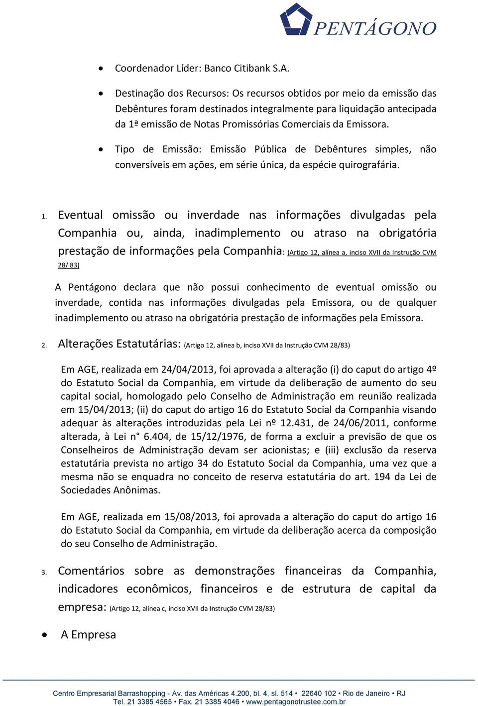 Tipo de Emissão: Emissão Pública de Debêntures simples, não conversíveis em ações, em série única, da espécie quirografária. 1.