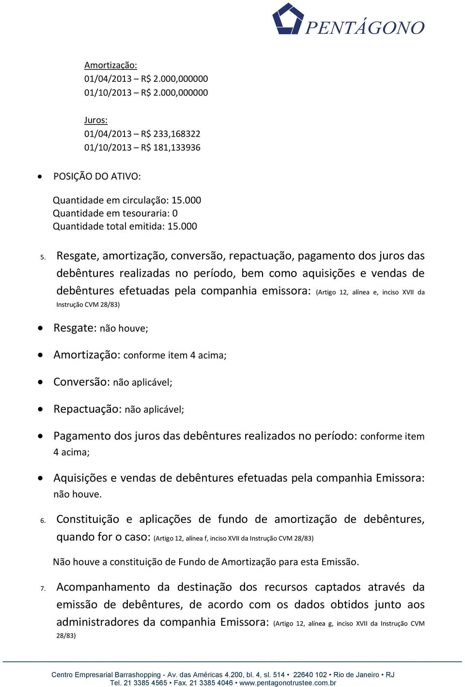 Resgate, amortização, conversão, repactuação, pagamento dos juros das debêntures realizadas no período, bem como aquisições e vendas de debêntures efetuadas pela companhia emissora: (Artigo 12,