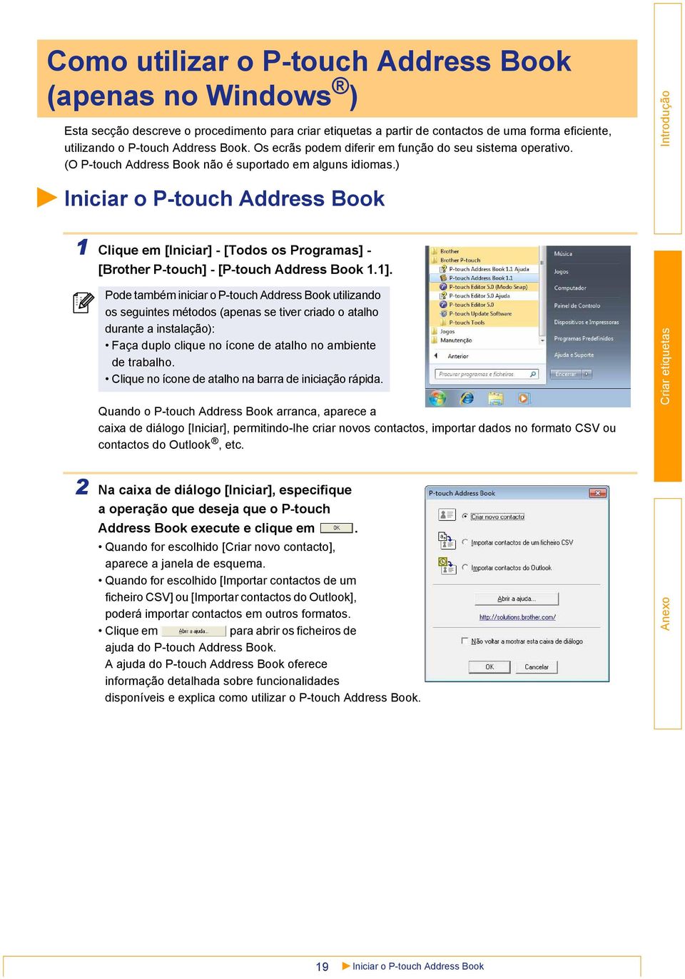 ) Iniciar o P-touch Address Book 1 Clique em [Iniciar] - [Todos os Programas] - [Brother P-touch] - [P-touch Address Book 1.1].