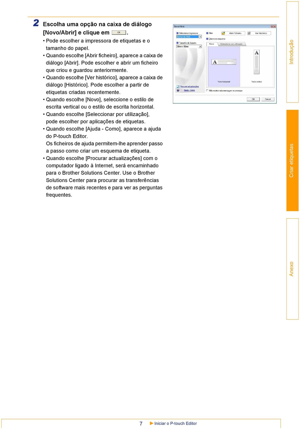 Quando escolhe [Novo], seleccione o estilo de escrita vertical ou o estilo de escrita horizontal. Quando escolhe [Seleccionar por utilização], pode escolher por aplicações de etiquetas.