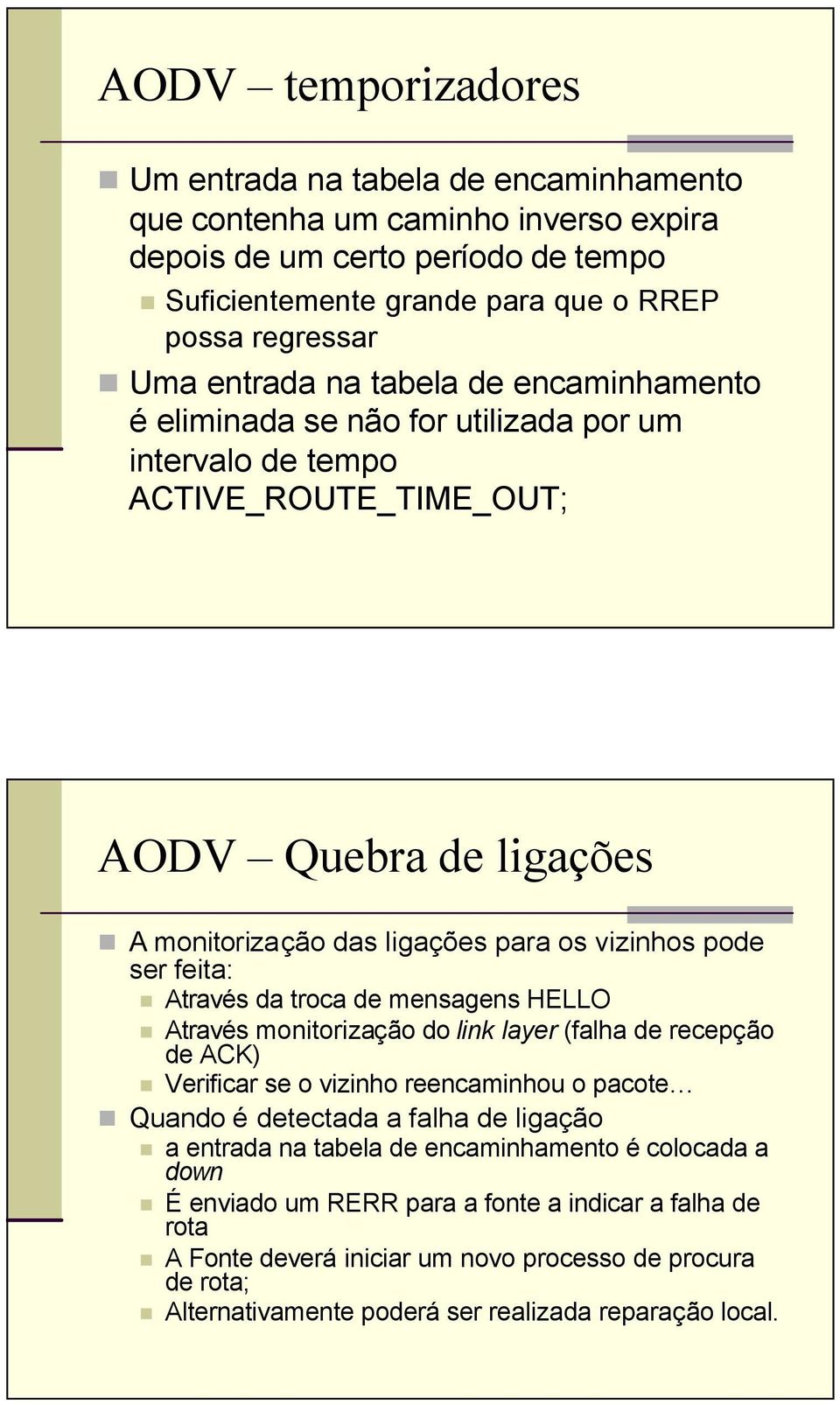 feita: través da troca de mensagens HELLO través monitorização do link layer (falha de recepção de CK) Verificar se o vizinho reencaminhou o pacote Quando é detectada a falha de ligação a entrada na