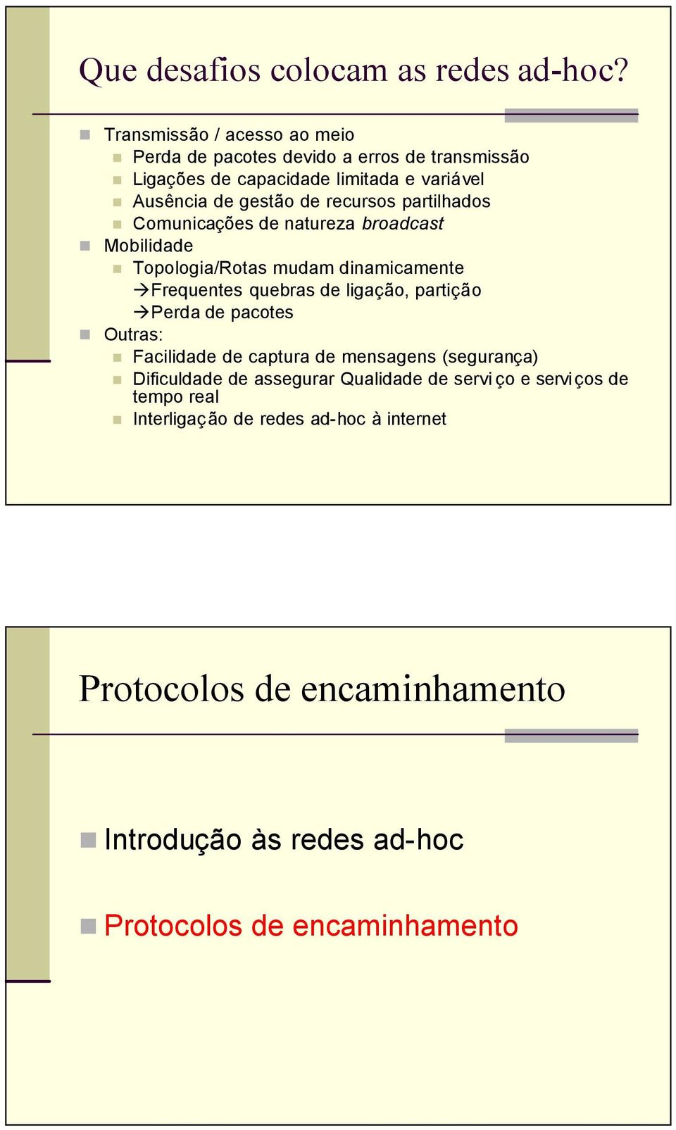 recursos partilhados Comunicações de natureza broadcast Mobilidade Topologia/Rotas mudam dinamicamente Frequentes quebras de ligação, partição