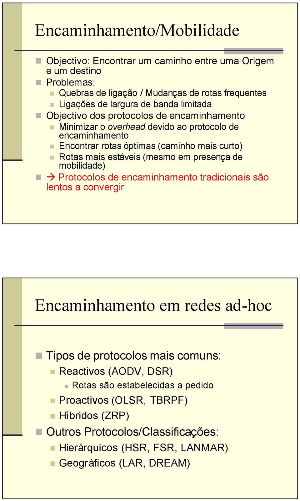 estáveis (mesmo em presença de mobilidade) Protocolos de encaminhamento tradicionais são lentos a convergir Encaminhamento em redes ad-hoc Tipos de protocolos mais comuns: