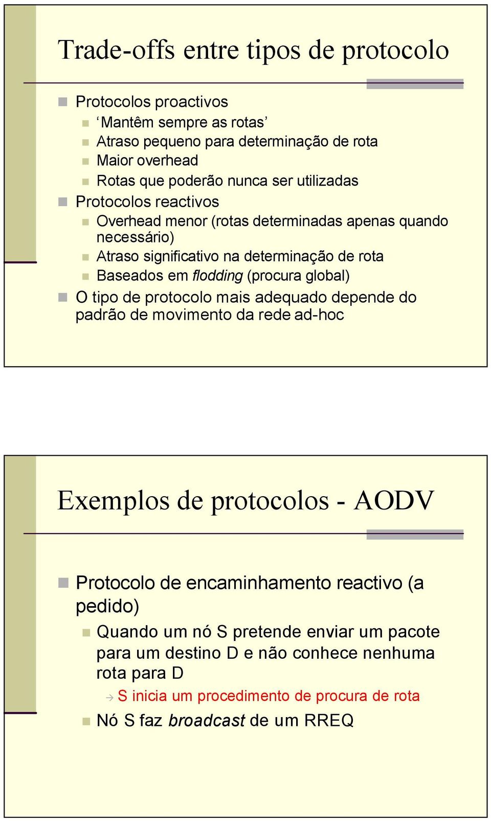 global) O tipo de protocolo mais adequado depende do padrão de movimento da rede ad-hoc Exemplos de protocolos - ODV Protocolo de encaminhamento reactivo (a pedido)