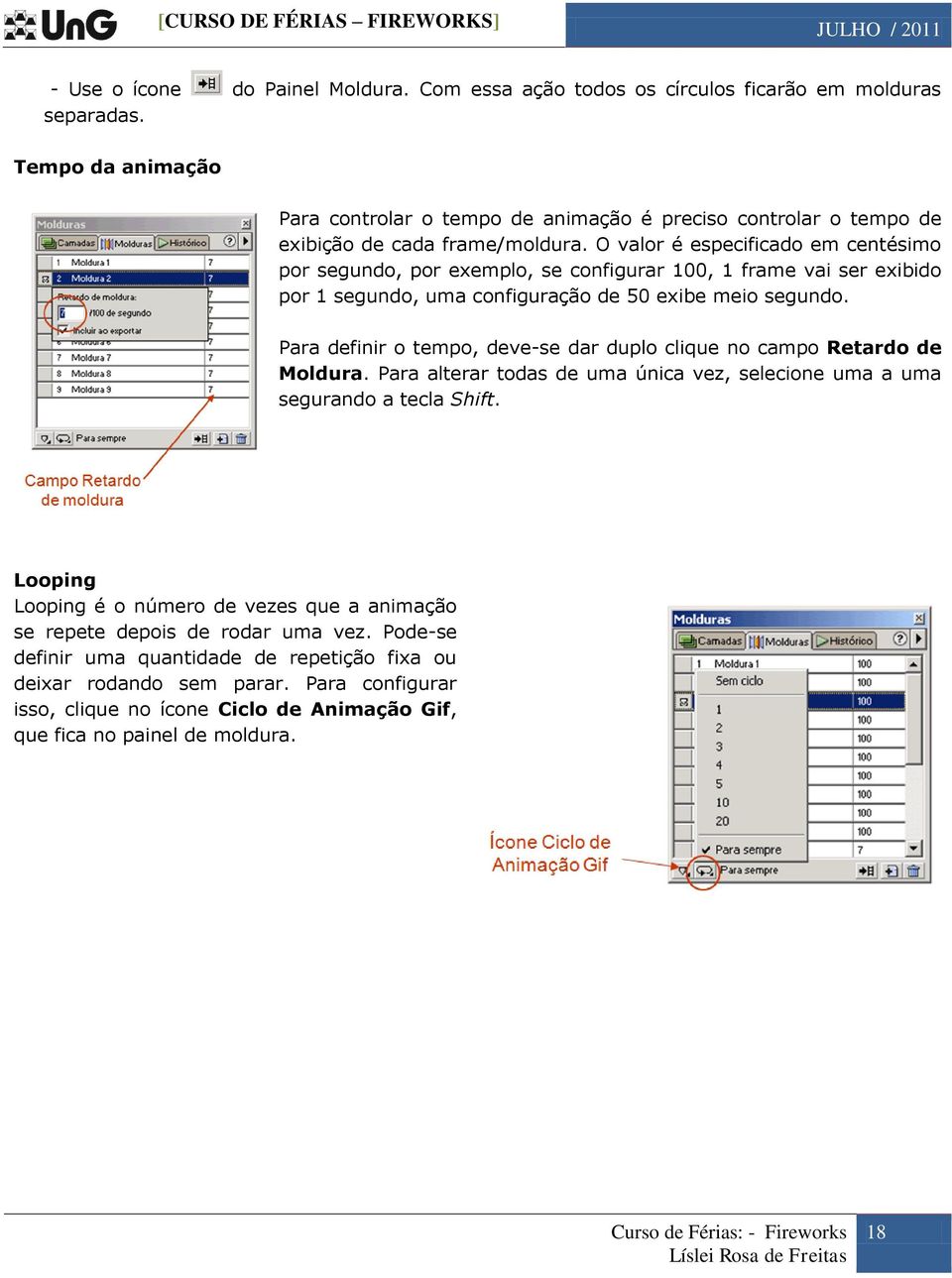 O valor é especificado em centésimo por segundo, por exemplo, se configurar 100, 1 frame vai ser exibido por 1 segundo, uma configuração de 50 exibe meio segundo.