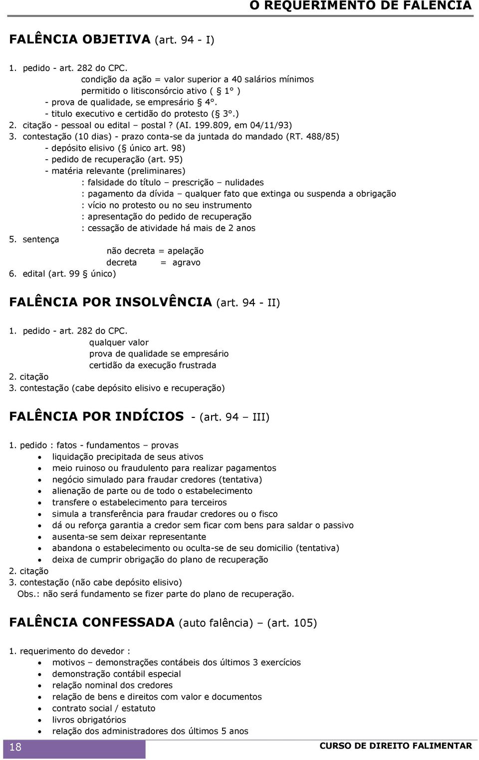 citação - pessoal ou edital postal? (AI. 199.809, em 04/11/93) 3. contestação (10 dias) - prazo conta-se da juntada do mandado (RT. 488/85) - depósito elisivo ( único art.