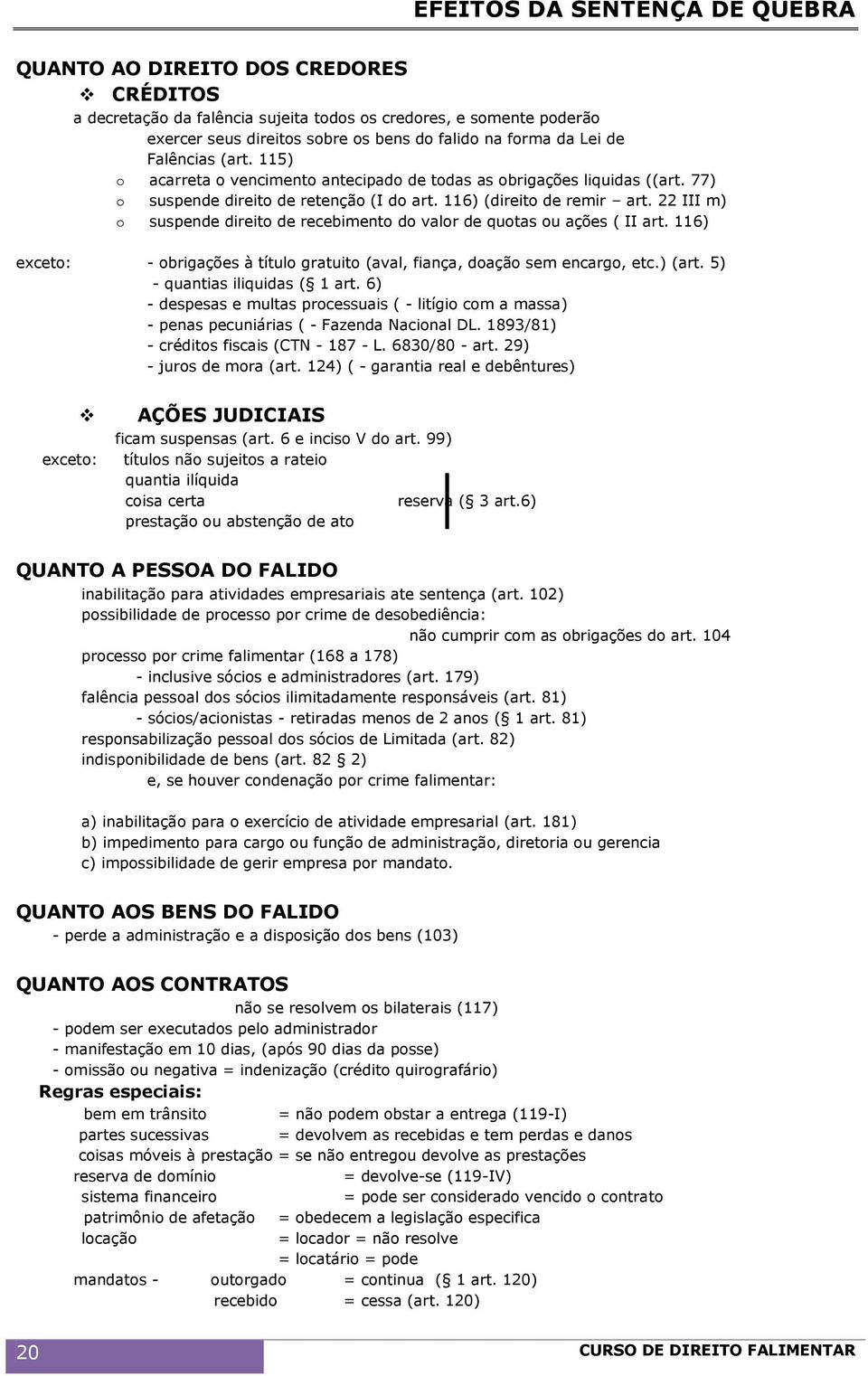 22 III m) o suspende direito de recebimento do valor de quotas ou ações ( II art. 116) exceto: - obrigações à título gratuito (aval, fiança, doação sem encargo, etc.) (art.