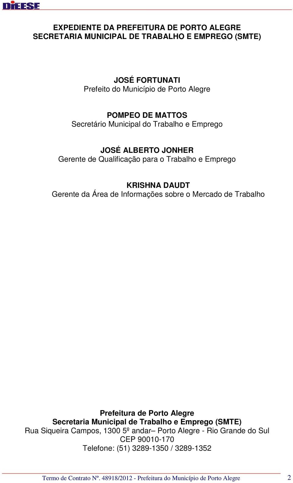 Informações sobre o Mercado de Trabalho Prefeitura de Porto Alegre Secretaria Municipal de Trabalho e Emprego (SMTE) Rua Siqueira Campos, 1300 5º andar