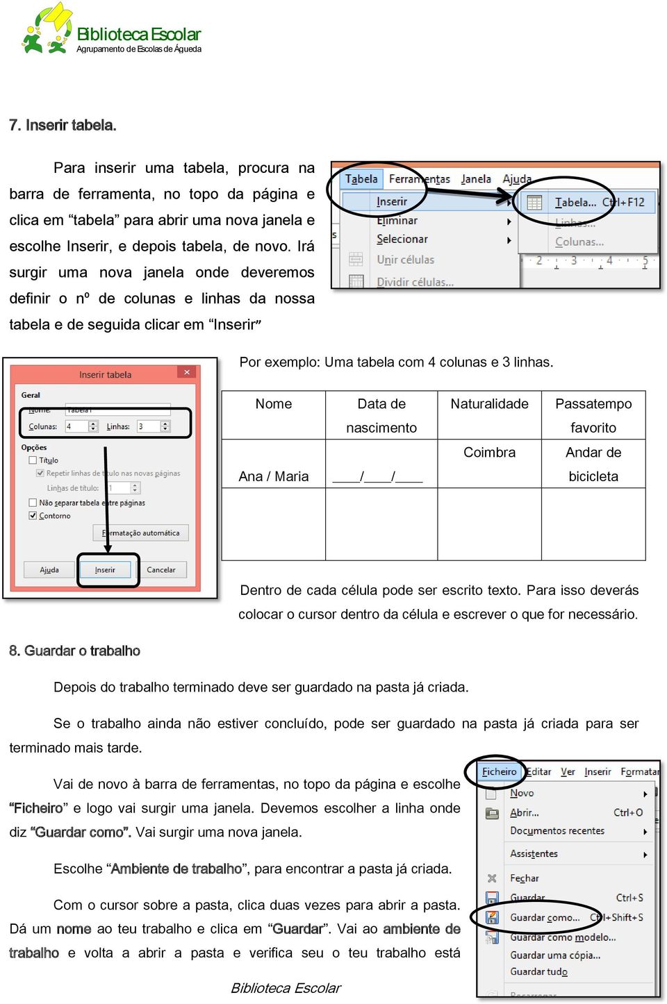 Nome Data de Naturalidade Passatempo nascimento favorito Coimbra Andar de Ana / Maria / / bicicleta Dentro de cada célula pode ser escrito texto.