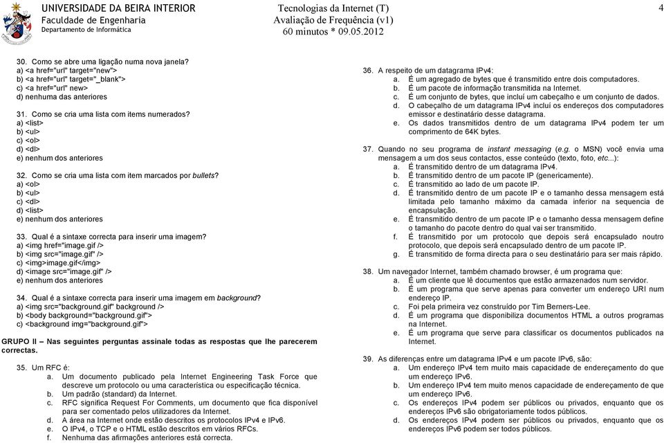 Qual é a sintaxe correcta para inserir uma imagem? a) <img href="image.gif /> b) <img src="image.gif" /> c) <img>image.gif</img> d) <image src="image.gif" /> 34.