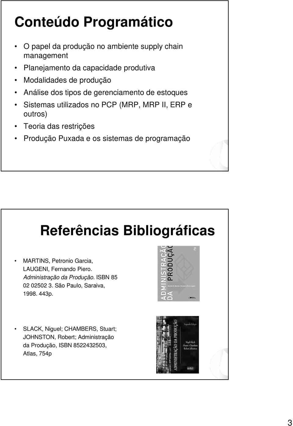 os sistemas de programação Referências Bibliográficas MARTINS, Petronio Garcia, LAUGENI, Fernando Piero. Administração da Produção.