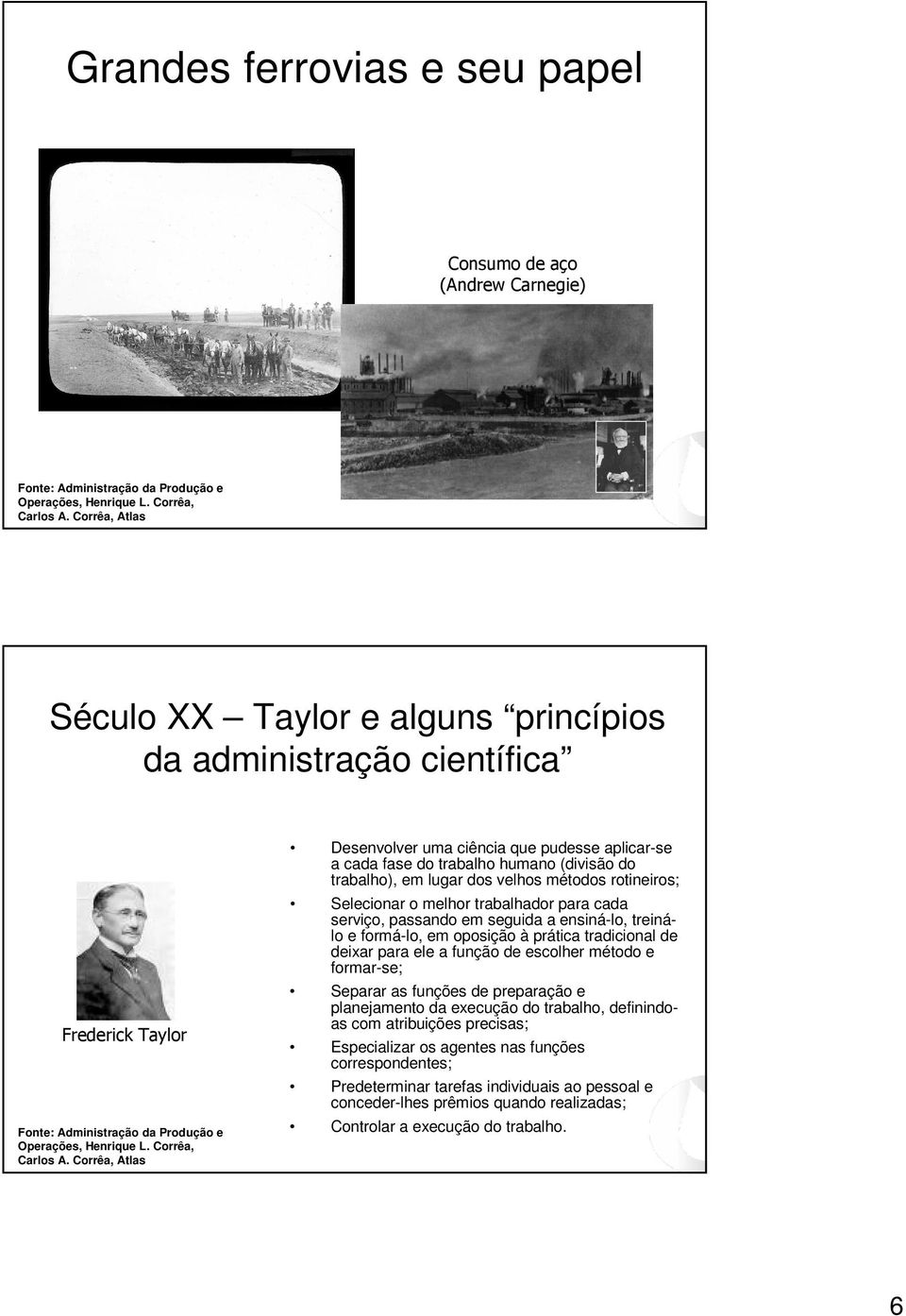 cada serviço, passando em seguida a ensiná-lo, treinálo e formá-lo, em oposição à prática tradicional de deixar para ele a função de escolher método e formar-se; Separar as funções de