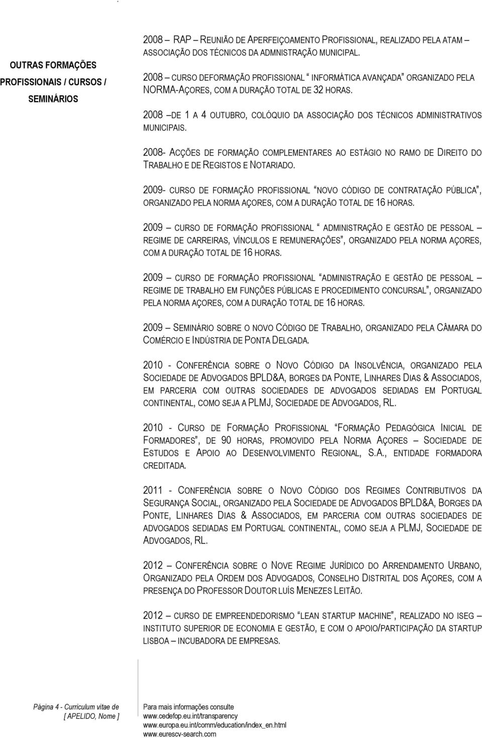 2008- ACÇÕES DE FORMAÇÃO COMPLEMENTARES AO ESTÁGIO NO RAMO DE DIREITO DO TRABALHO E DE REGISTOS E NOTARIADO.