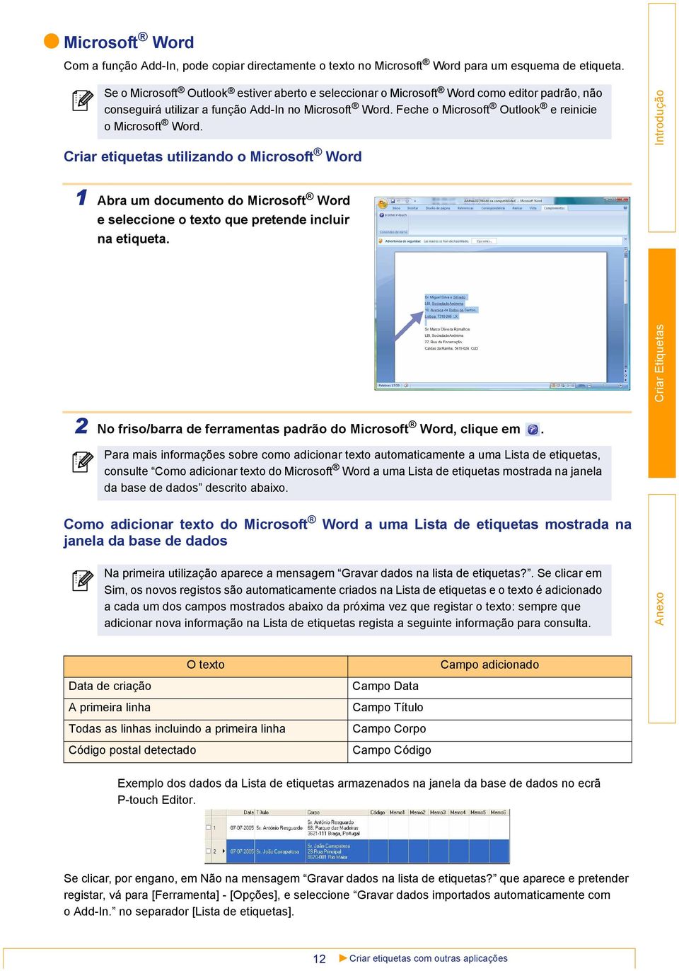 Feche o Microsoft Outlook e reinicie o Microsoft Word. Criar etiquetas utilizando o Microsoft Word 1 Abra um documento do Microsoft Word e seleccione o texto que pretende incluir na etiqueta.