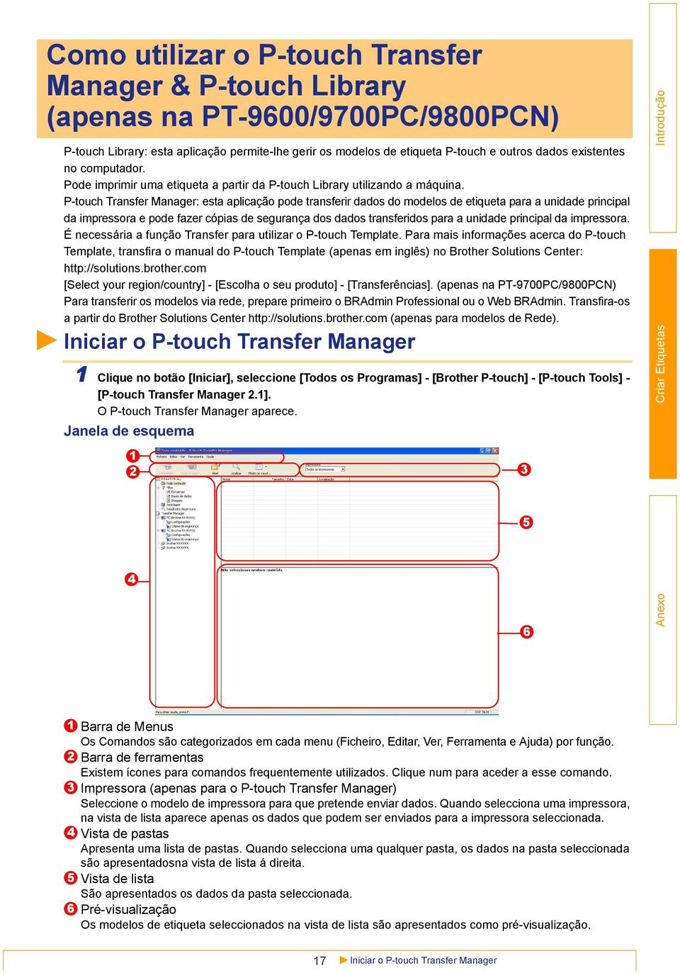 P-touch Transfer Manager: esta aplicação pode transferir dados do modelos de etiqueta para a unidade principal da impressora e pode fazer cópias de segurança dos dados transferidos para a unidade