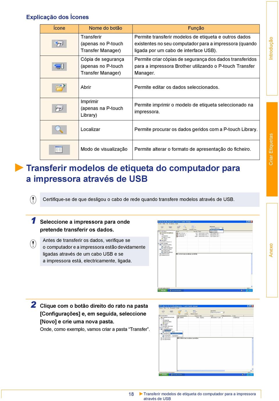 Permite criar cópias de segurança dos dados transferidos para a impressora Brother utilizando o P-touch Transfer Manager. Abrir Permite editar os dados seleccionados.