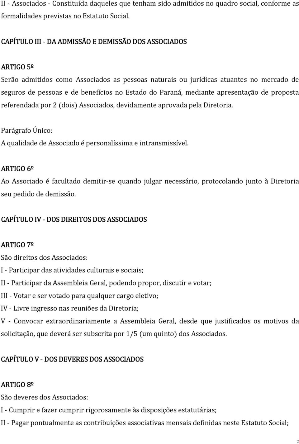 Paraná, mediante apresentação de proposta referendada por 2 (dois) Associados, devidamente aprovada pela Diretoria. Parágrafo Único: A qualidade de Associado é personalíssima e intransmissível.