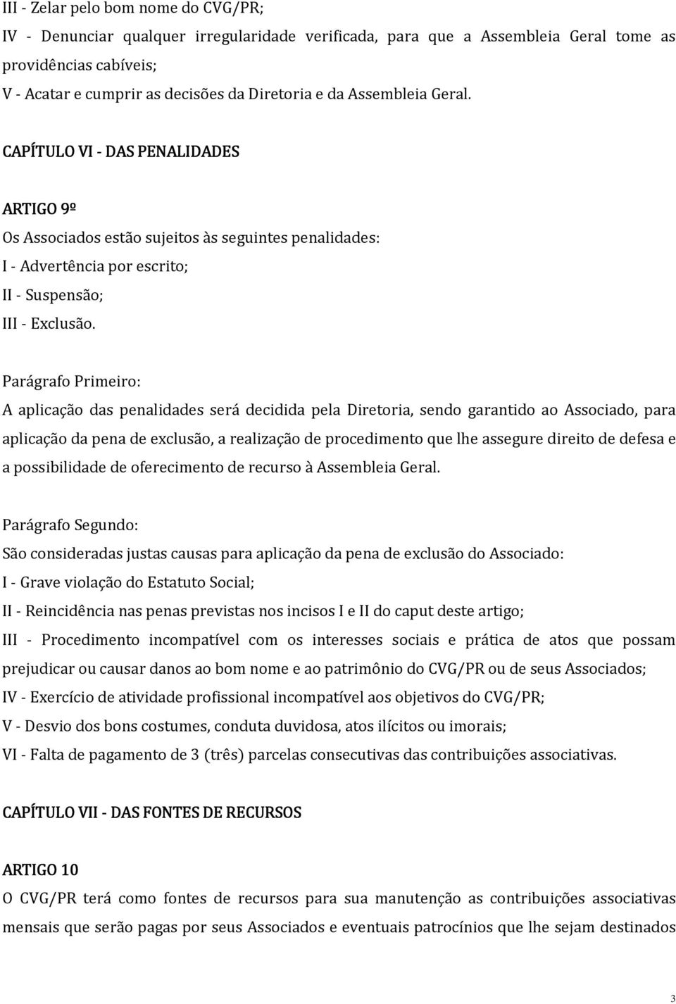 Parágrafo Primeiro: A aplicação das penalidades será decidida pela Diretoria, sendo garantido ao Associado, para aplicação da pena de exclusão, a realização de procedimento que lhe assegure direito