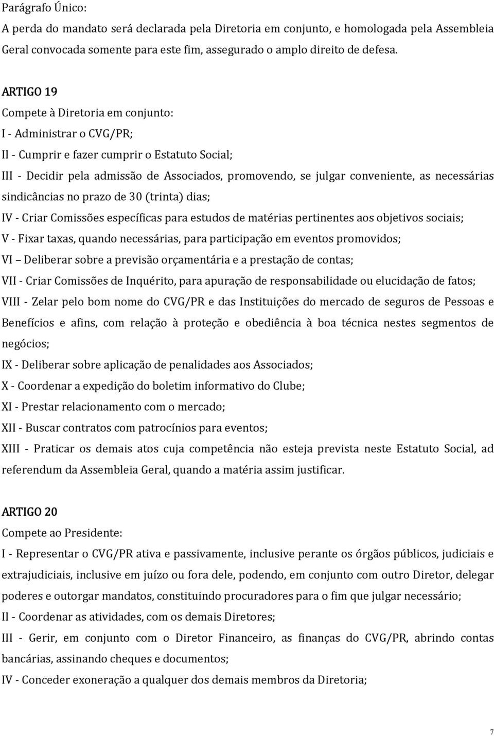 necessárias sindicâncias no prazo de 30 (trinta) dias; IV - Criar Comissões específicas para estudos de matérias pertinentes aos objetivos sociais; V - Fixar taxas, quando necessárias, para