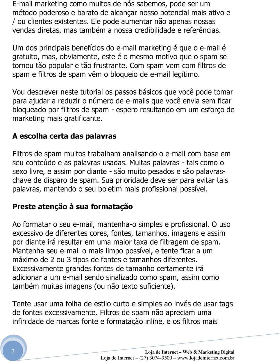 Um dos principais benefícios do e-mail marketing é que o e-mail é gratuito, mas, obviamente, este é o mesmo motivo que o spam se tornou tão popular e tão frustrante.