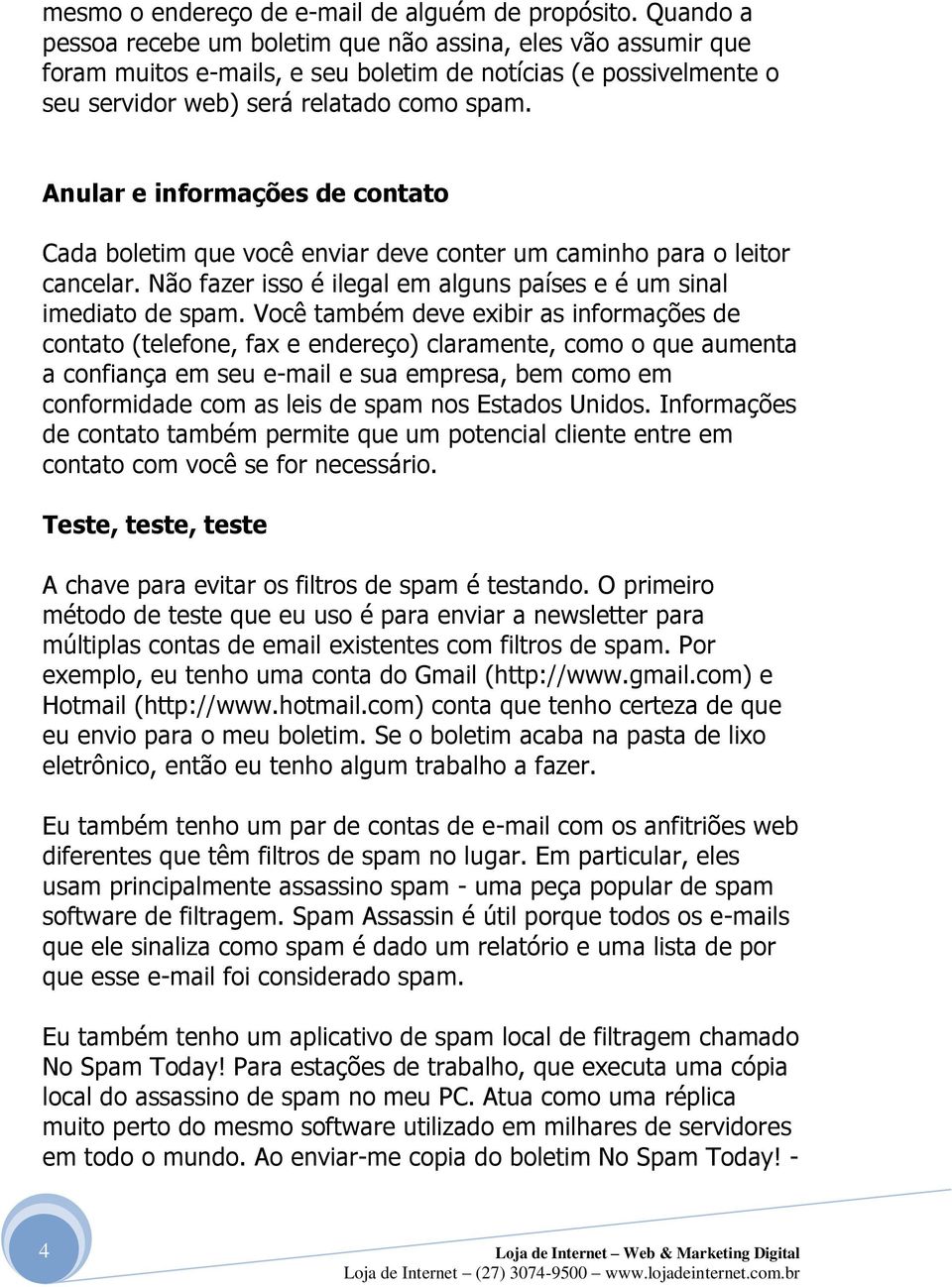 Anular e informações de contato Cada boletim que você enviar deve conter um caminho para o leitor cancelar. Não fazer isso é ilegal em alguns países e é um sinal imediato de spam.