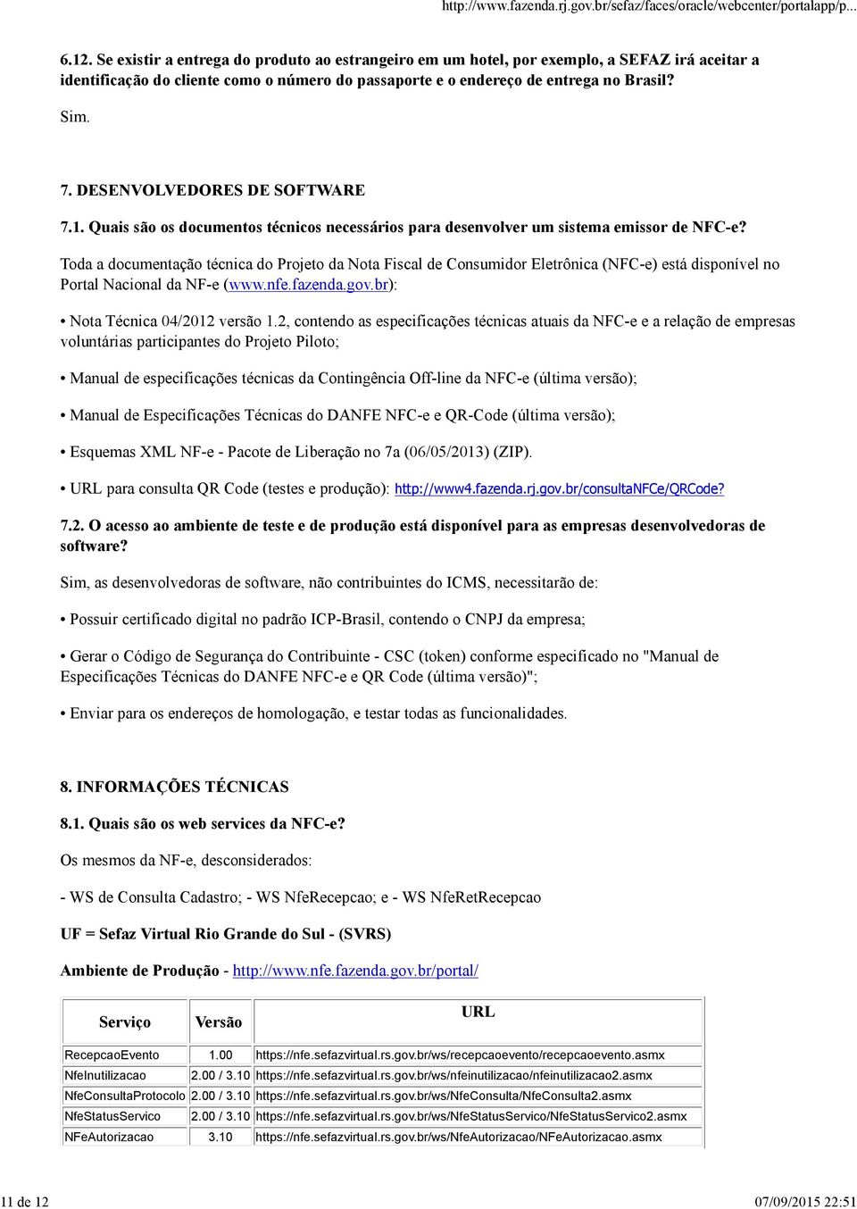 Toda a documentação técnica do Projeto da Nota Fiscal de Consumidor Eletrônica (NFC-e) está disponível no Portal Nacional da NF-e (www.nfe.fazenda.gov.br): Nota Técnica 04/2012 versão 1.