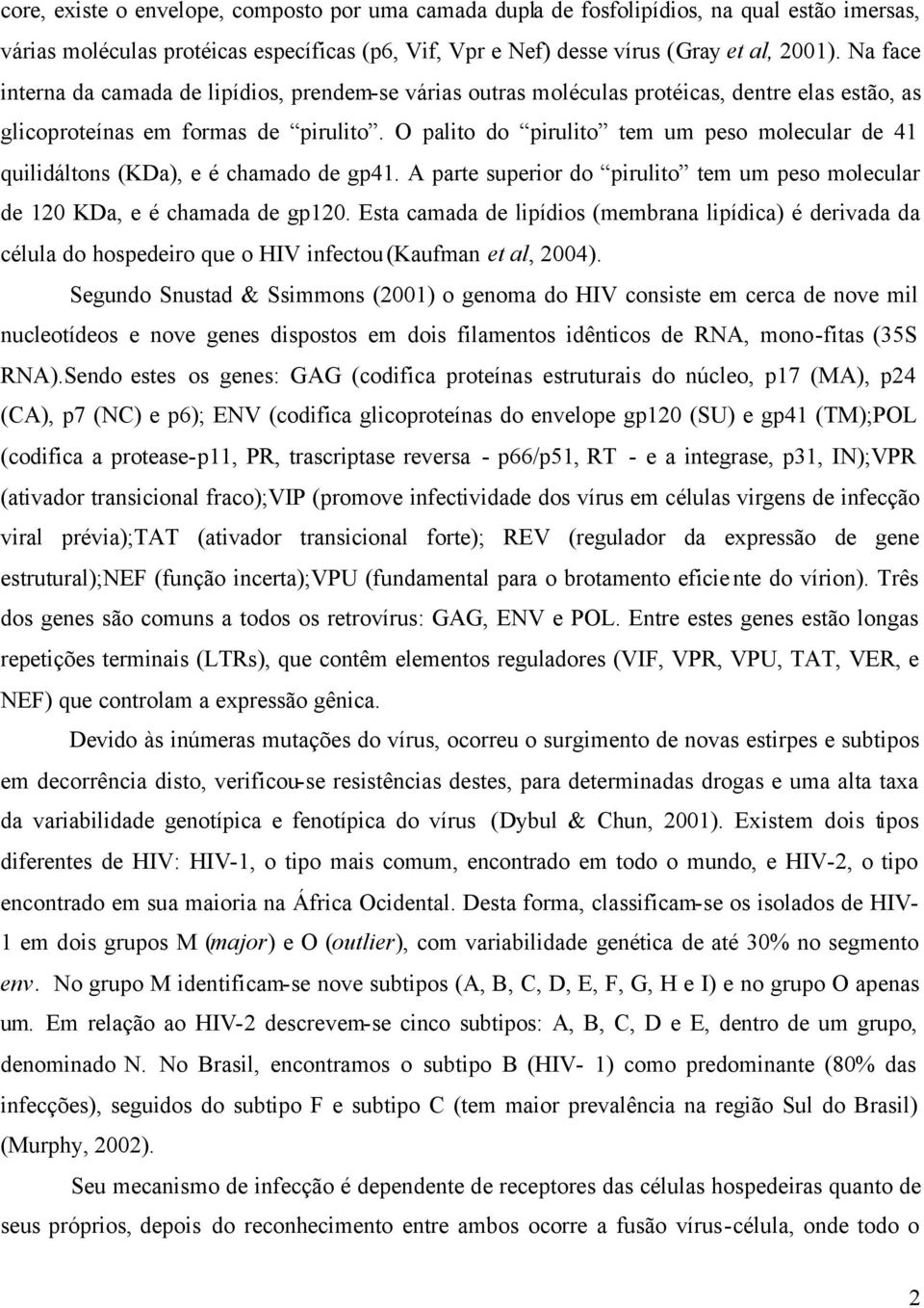 O palito do pirulito tem um peso molecular de 41 quilidáltons (KDa), e é chamado de gp41. A parte superior do pirulito tem um peso molecular de 120 KDa, e é chamada de gp120.