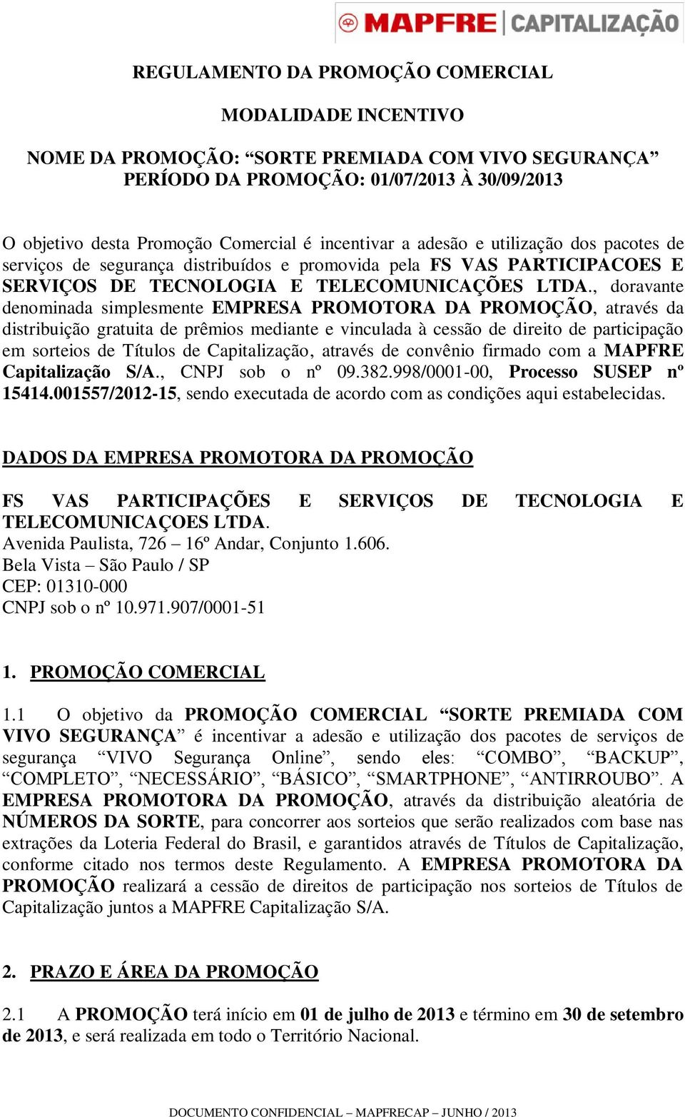 , doravante denominada simplesmente EMPRESA PROMOTORA DA PROMOÇÃO, através da distribuição gratuita de prêmios mediante e vinculada à cessão de direito de participação em sorteios de Títulos de