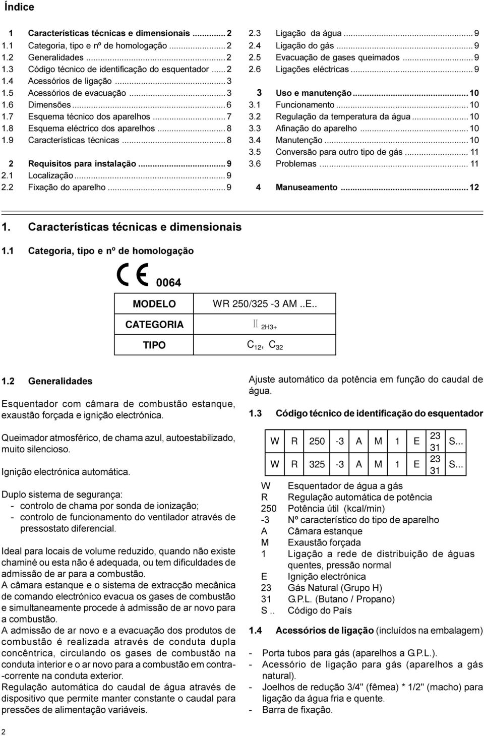 .. 9 2.1 Localização... 9 2.2 Fixação do aparelho... 9 2.3 Ligação da água... 9 2.4Ligação do gás... 9 2.5 Evacuação de gases queimados... 9 2.6 Ligações eléctricas... 9 3 Uso e manutenção... 10 3.