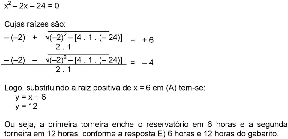 1 = + 6 = 4 Logo, substituindo a raiz positiva de x = 6 em (A) tem-se: y = x + 6 y