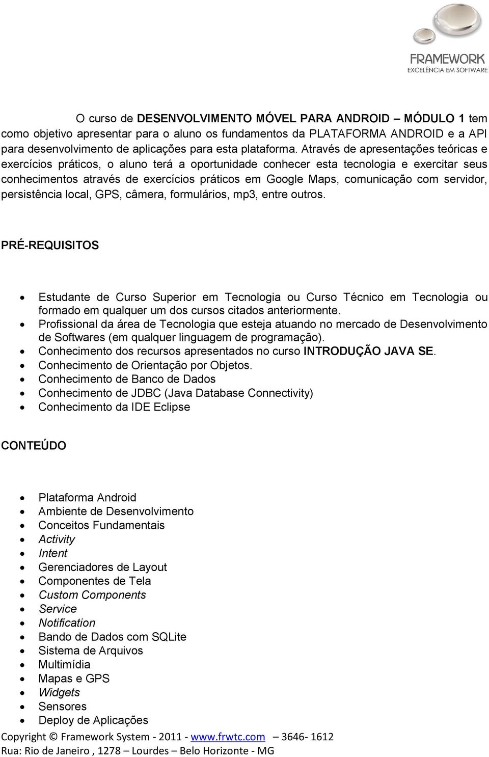 com servidor, persistência local, GPS, câmera, formulários, mp3, entre outros.