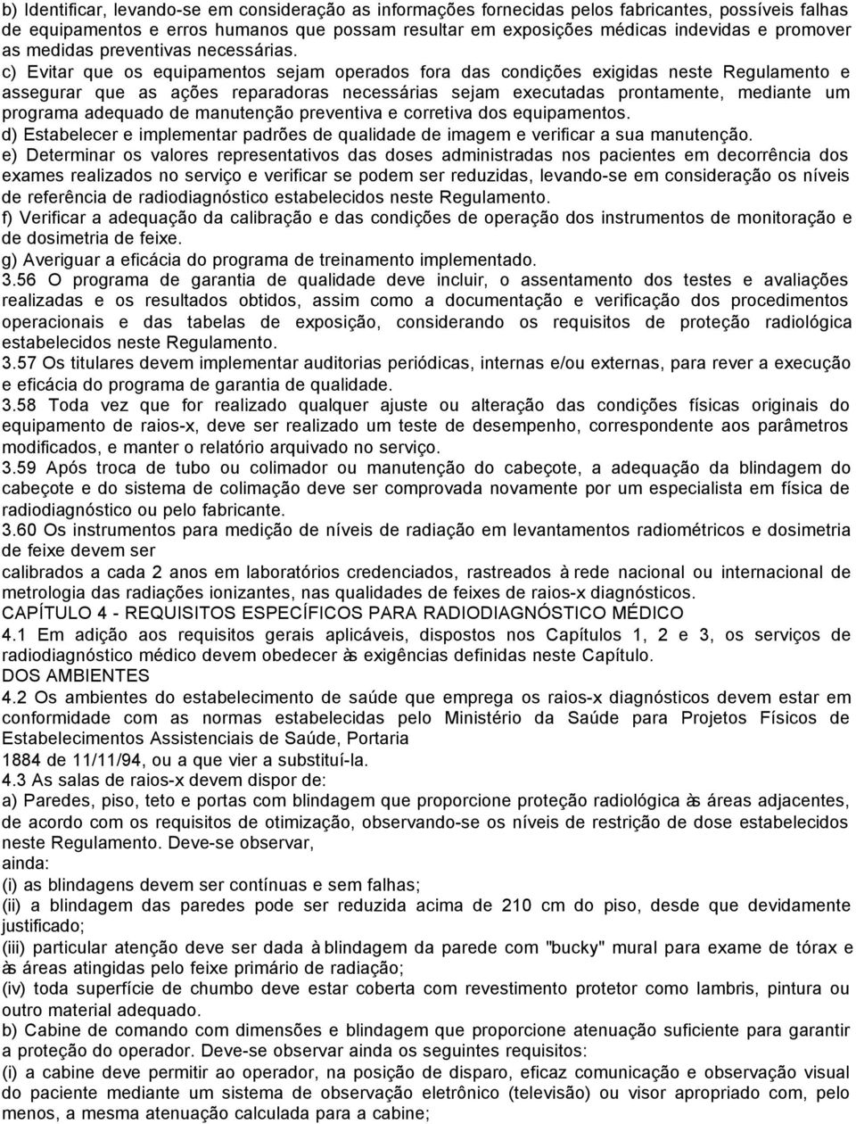 c) Evitar que os equipamentos sejam operados fora das condições exigidas neste Regulamento e assegurar que as ações reparadoras necessárias sejam executadas prontamente, mediante um programa adequado