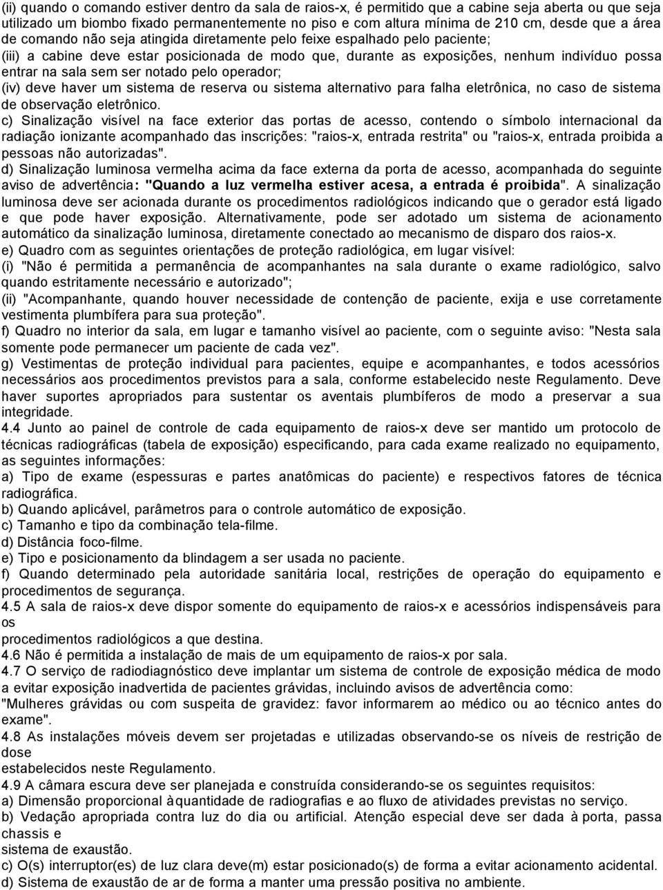 ser notado pelo operador; (iv) deve haver um sistema de reserva ou sistema alternativo para falha eletrônica, no caso de sistema de observação eletrônico.