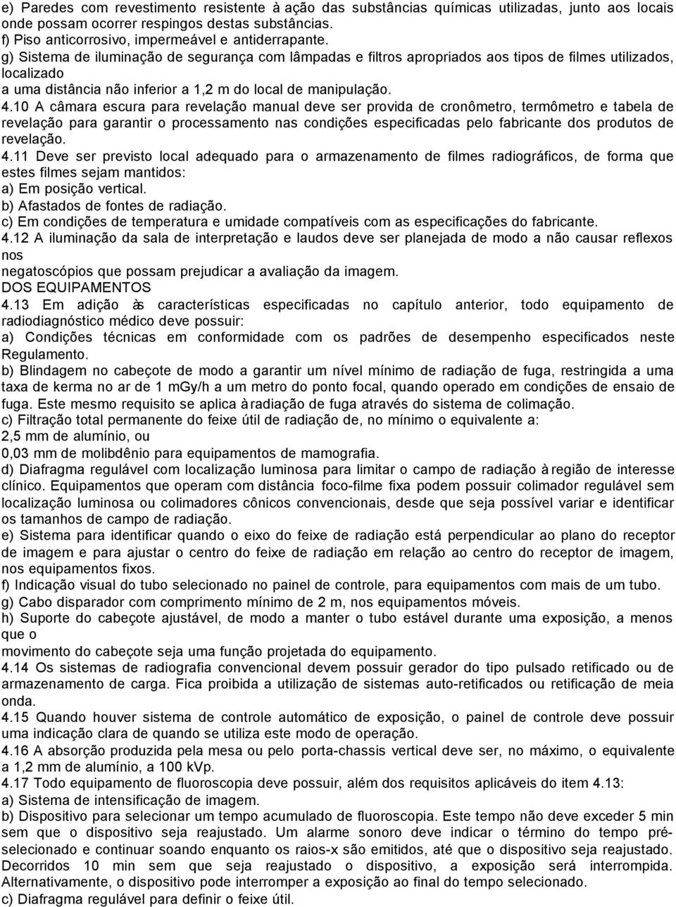 g) Sistema de iluminação de segurança com lâmpadas e filtros apropriados aos tipos de filmes utilizados, localizado a uma distância não inferior a 1,2 m do local de manipulação. 4.