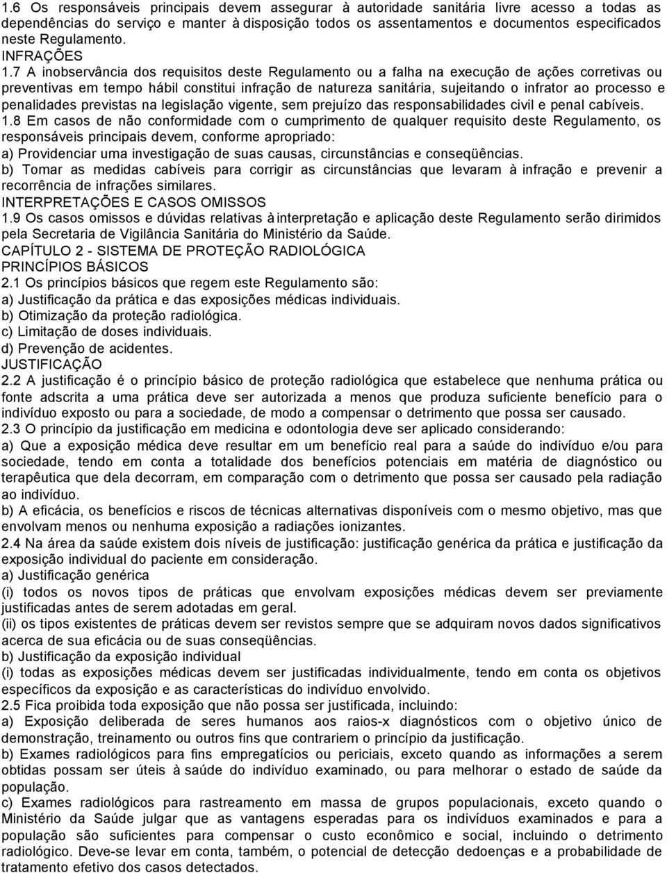 7 A inobservância dos requisitos deste Regulamento ou a falha na execução de ações corretivas ou preventivas em tempo hábil constitui infração de natureza sanitária, sujeitando o infrator ao processo