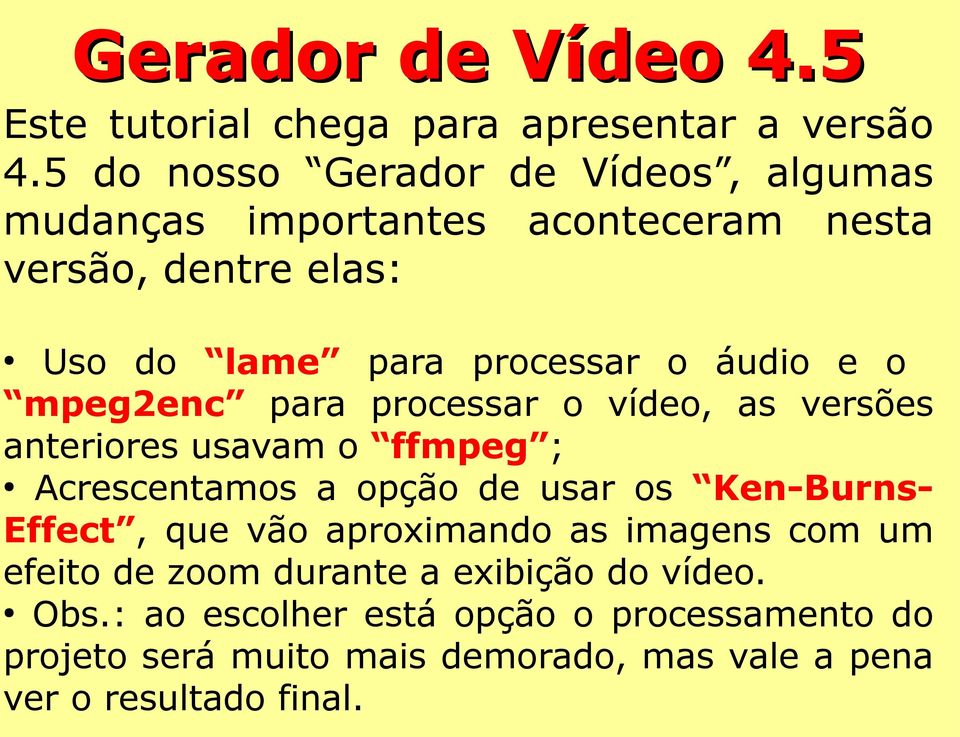 e o mpeg2enc para processar o vídeo, as versões anteriores usavam o ffmpeg ; Acrescentamos a opção de usar os Ken-BurnsEffect, que