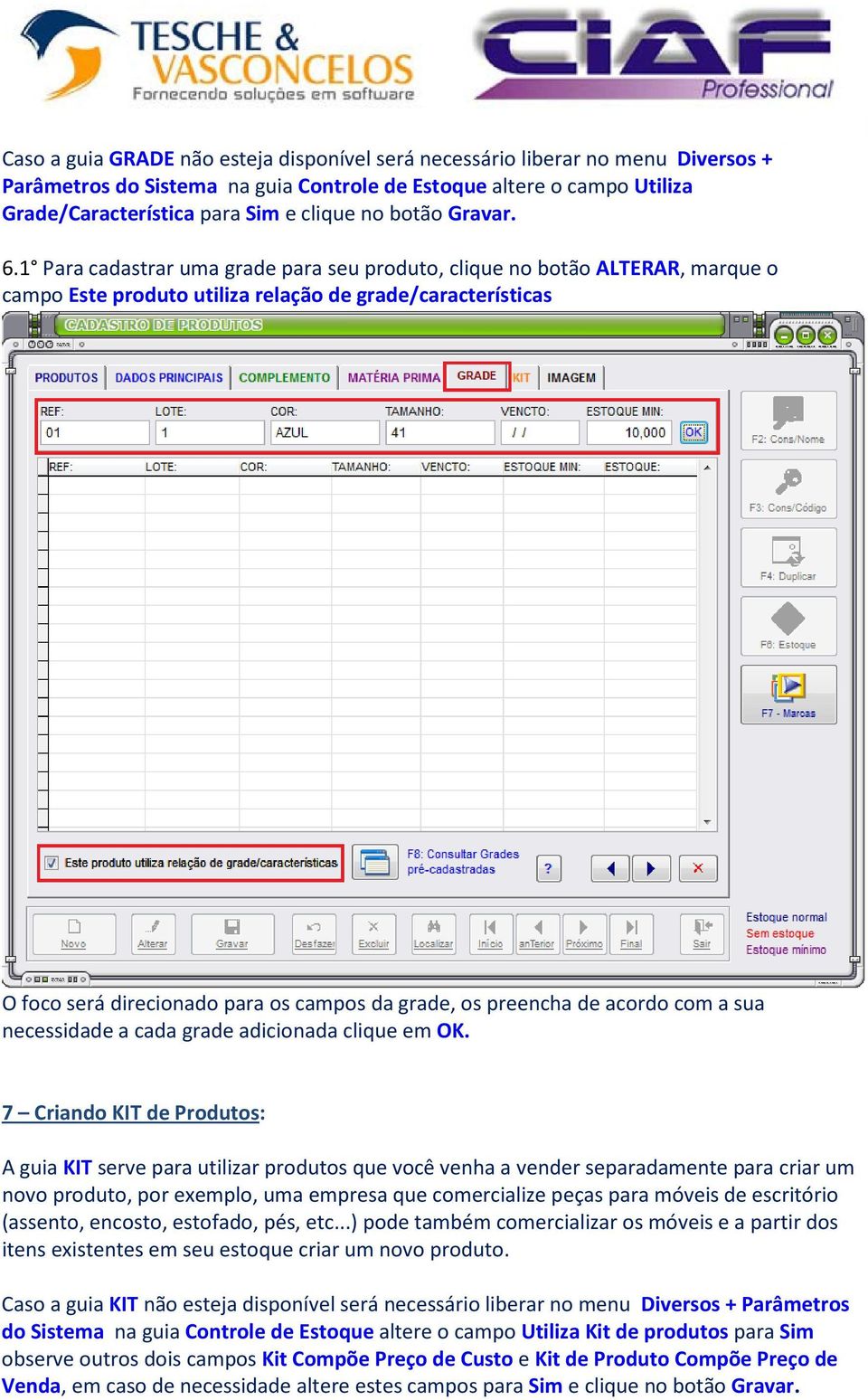 1 Para cadastrar uma grade para seu produto, clique no botão ALTERAR, marque o campo Este produto utiliza relação de grade/características O foco será direcionado para os campos da grade, os preencha