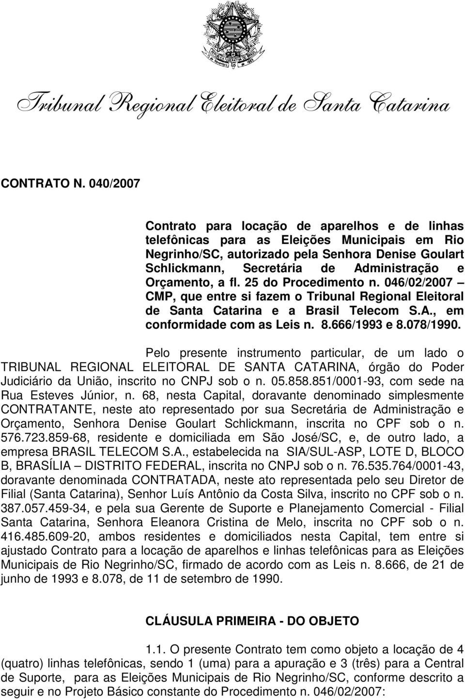 Orçamento, a fl. 25 do Procedimento n. 046/02/2007 CMP, que entre si fazem o Tribunal Regional Eleitoral de Santa Catarina e a Brasil Telecom S.A., em conformidade com as Leis n. 8.666/1993 e 8.
