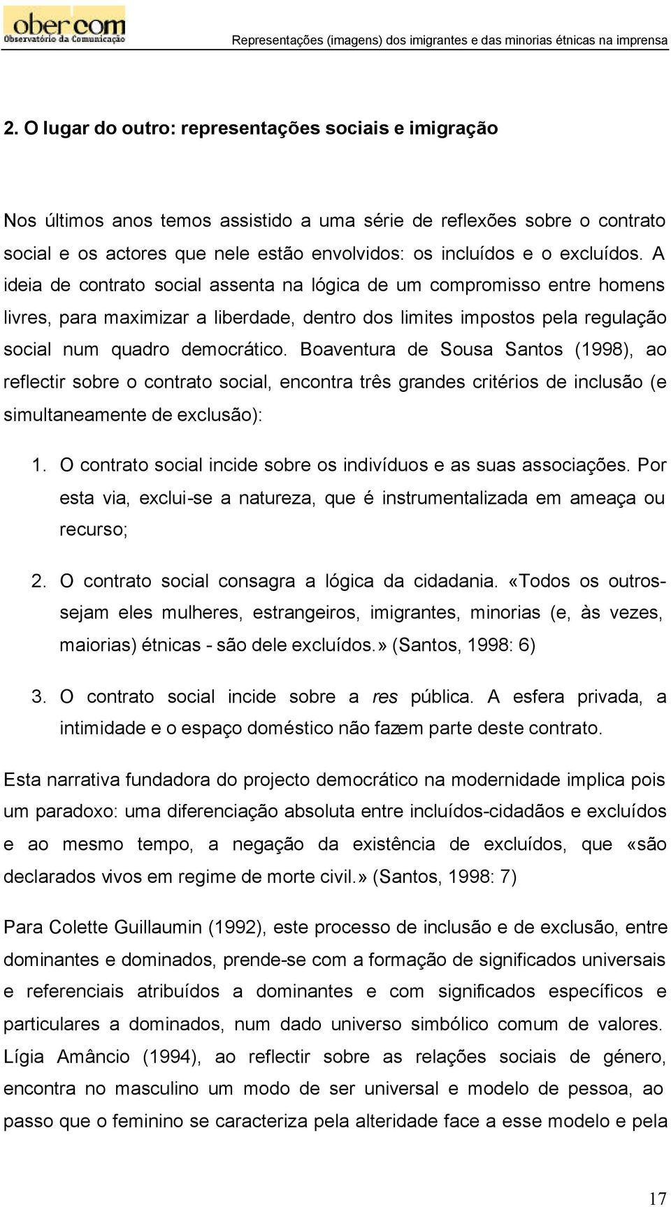 Boaventura de Sousa Santos (1998), ao reflectir sobre o contrato social, encontra três grandes critérios de inclusão (e simultaneamente de exclusão): 1.