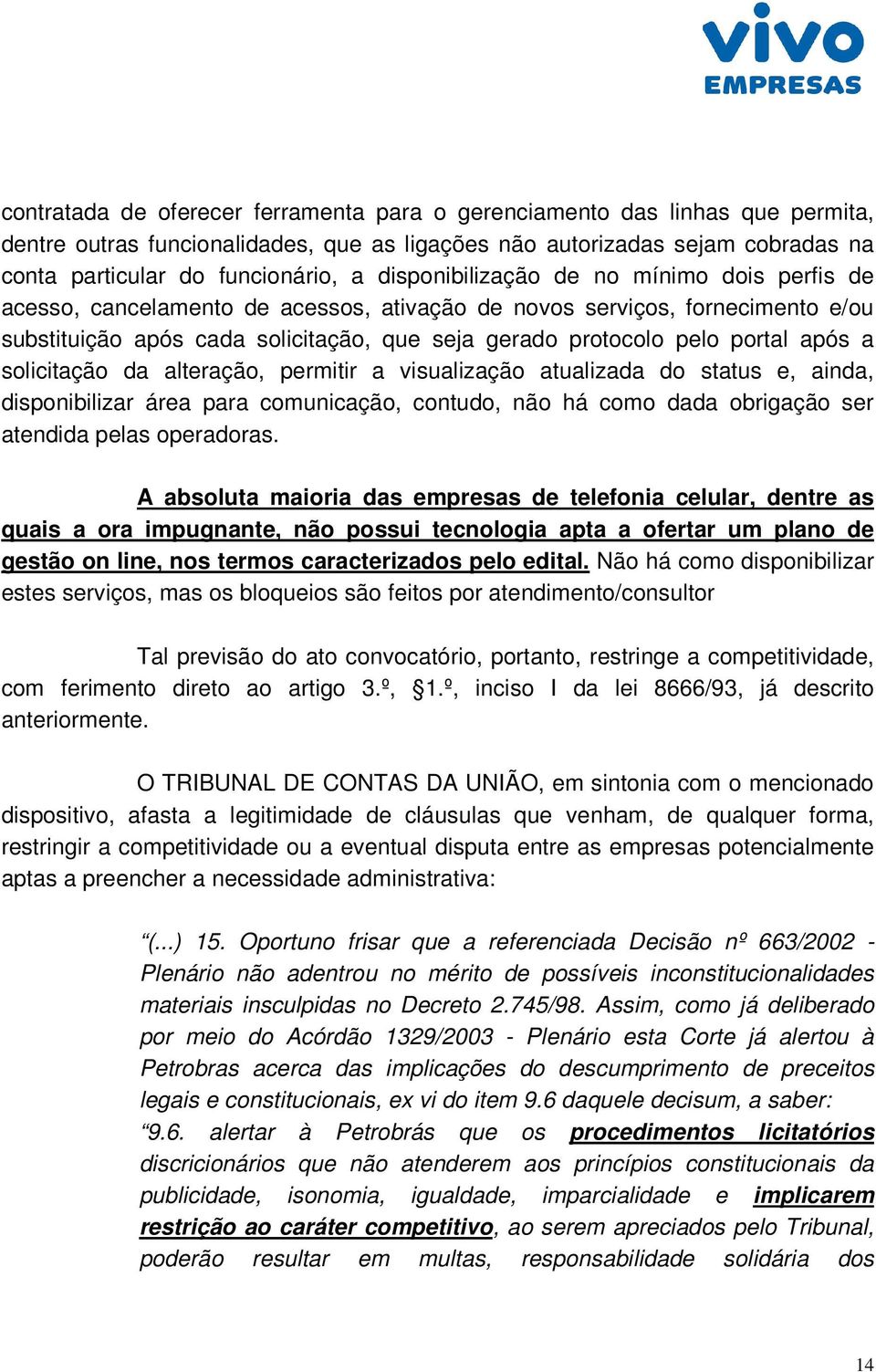 após a solicitação da alteração, permitir a visualização atualizada do status e, ainda, disponibilizar área para comunicação, contudo, não há como dada obrigação ser atendida pelas operadoras.