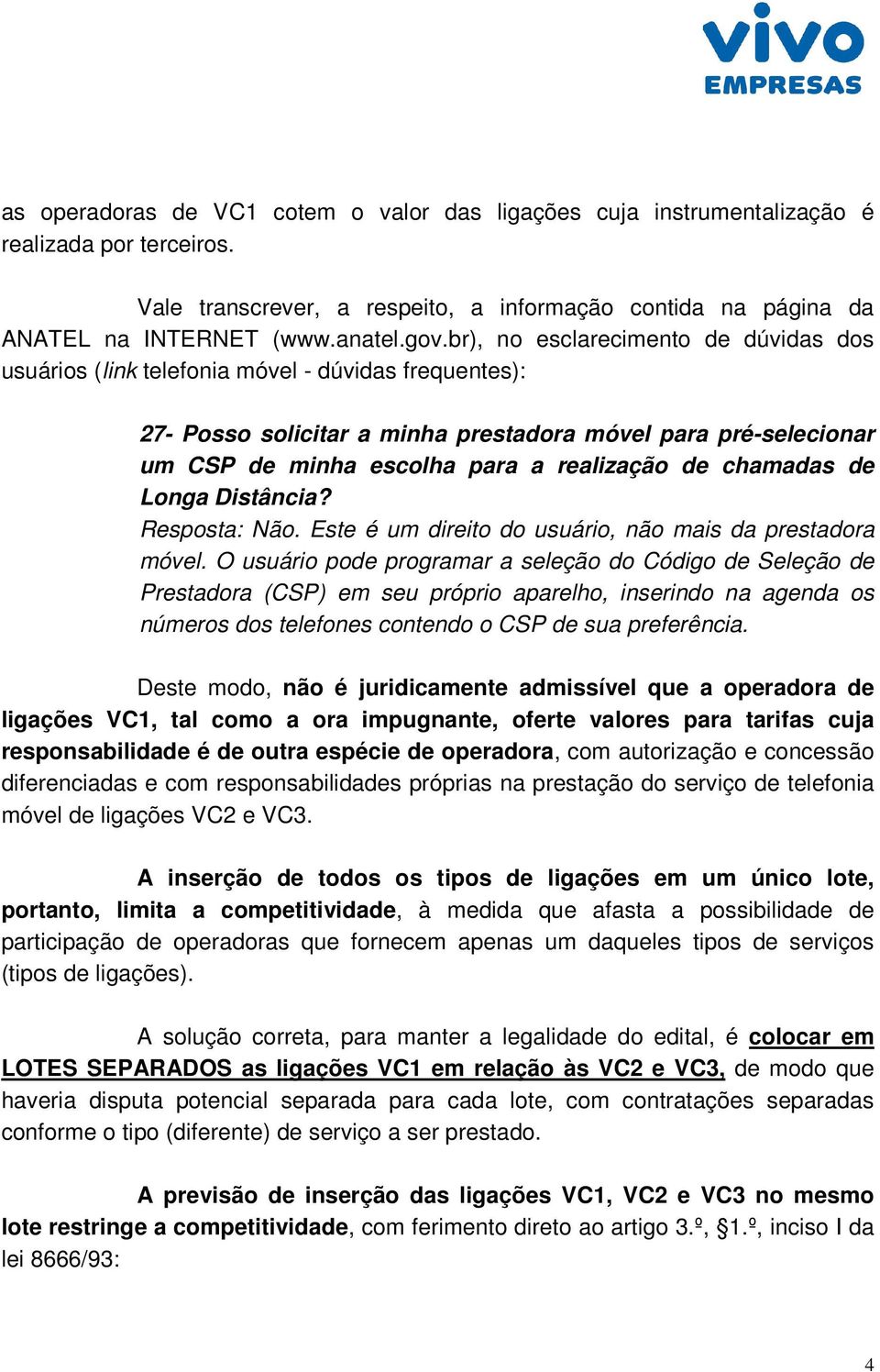 de chamadas de Longa Distância? Resposta: Não. Este é um direito do usuário, não mais da prestadora móvel.