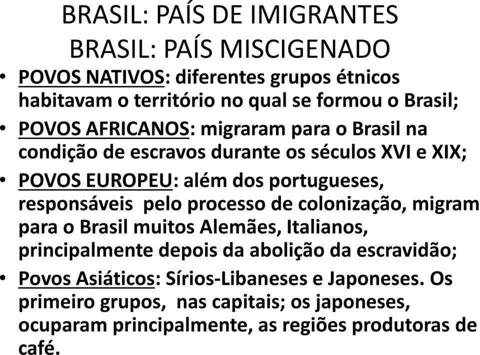 responsáveis pelo processo de colonização, migram para o Brasil muitos Alemães, Italianos, principalmente depois da abolição da escravidão;
