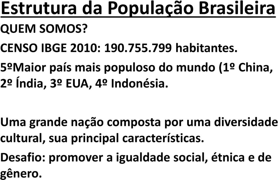 5ºMaior país mais populoso do mundo (1º China, 2º Índia, 3º EUA, 4º Indonésia.