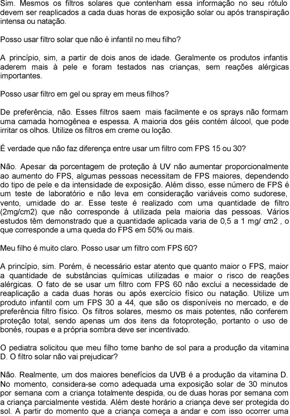 Geralmente os produtos infantis aderem mais à pele e foram testados nas crianças, sem reações alérgicas importantes. Posso usar filtro em gel ou spray em meus filhos? De preferência, não.