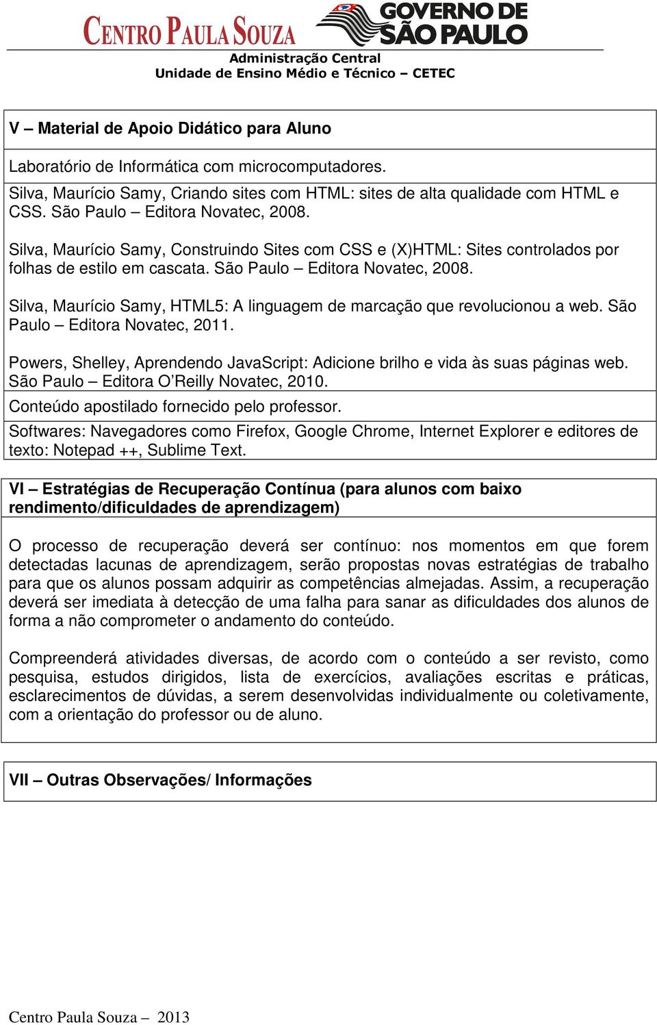 Silva, Maurício Samy, Construindo Sites com CSS e (X)HTML: Sites controlados por folhas de estilo em cascata. São Paulo Editora Novatec, 2008.