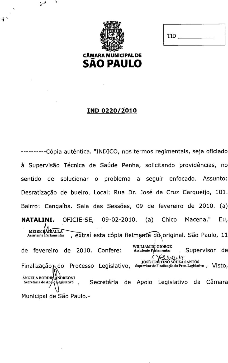 Local: Rua Dr. José da Cruz Carqueijo, 101. Bairro: Cangaiba. Sala das Sessões, 09 de fevereiro de 2010. (a) NATALINI. OFICIE-SE, 09-02-2010. (a) Chico Macena.